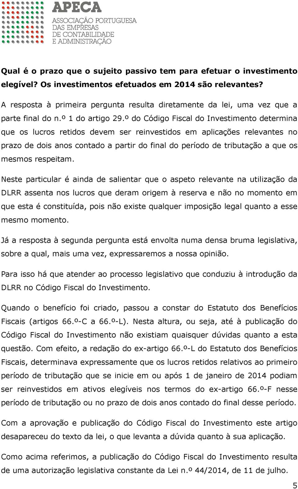 º do Código Fiscal do Investimento determina que os lucros retidos devem ser reinvestidos em aplicações relevantes no prazo de dois anos contado a partir do final do período de tributação a que os