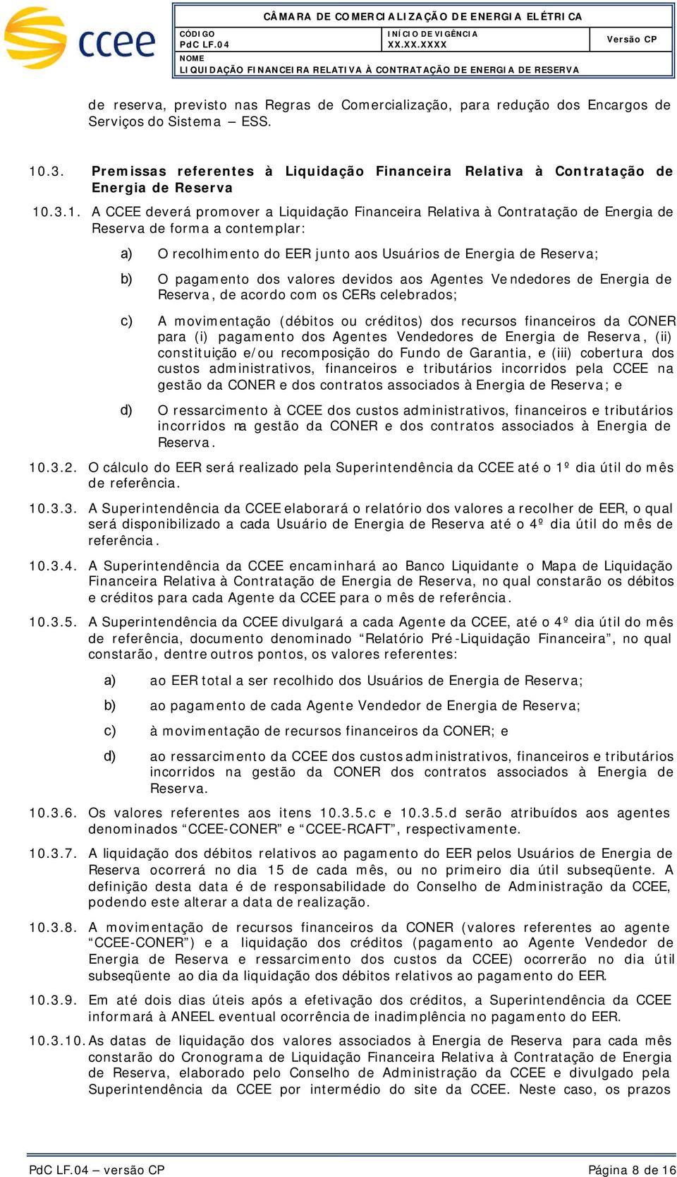 .3.1. A CCEE deverá promover a Liquidação Financeira Relativa à Contratação de Energia de Reserva de forma a contemplar: a) O recolhimento do EER junto aos Usuários de Energia de Reserva; b) O