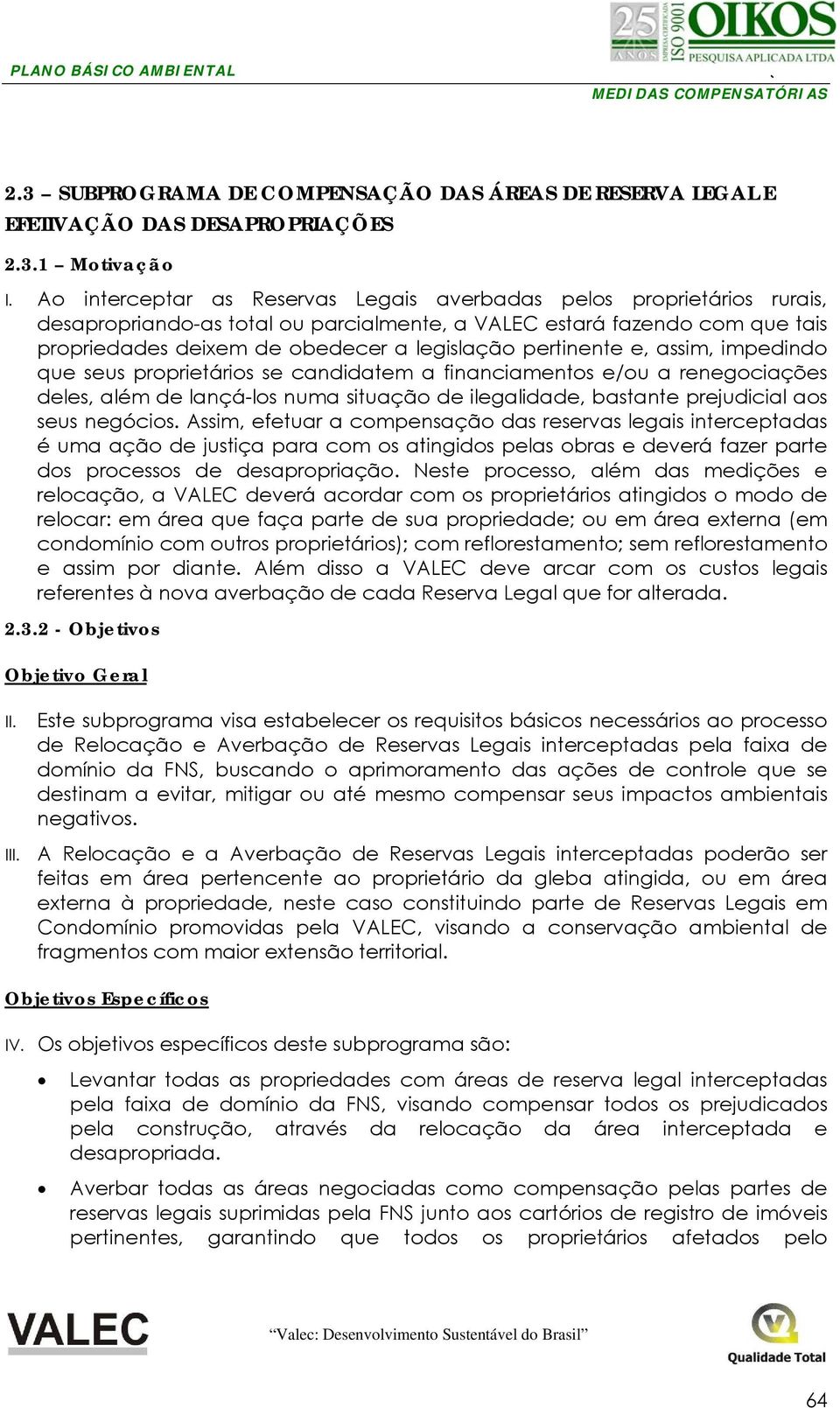 pertinente e, assim, impedindo que seus proprietários se candidatem a financiamentos e/ou a renegociações deles, além de lançá-los numa situação de ilegalidade, bastante prejudicial aos seus negócios.