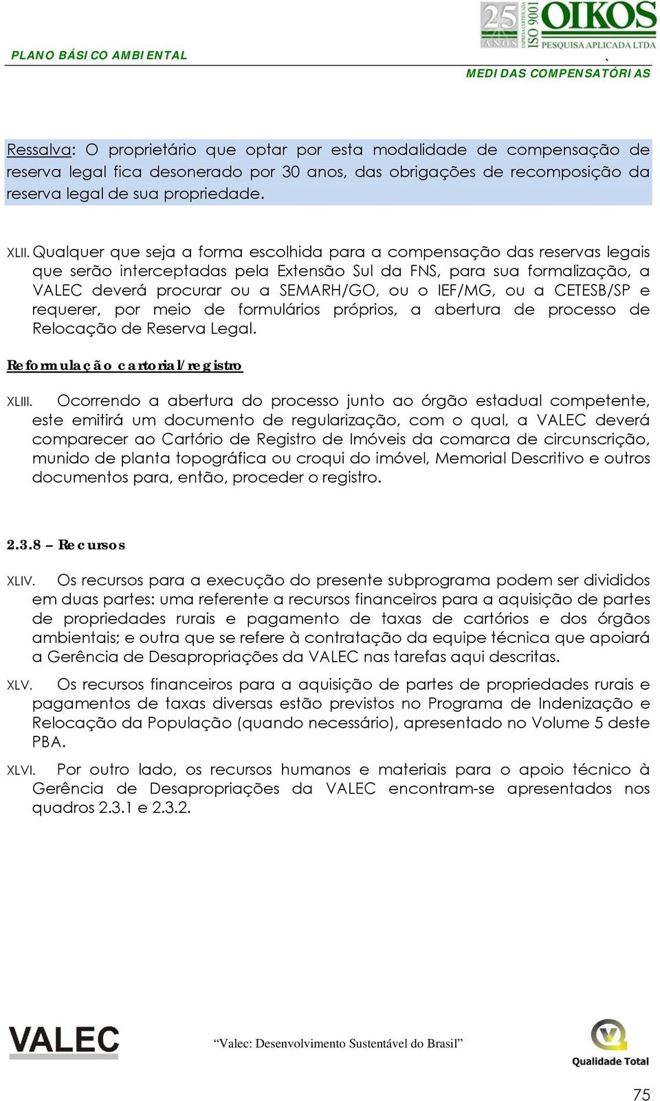 IEF/MG, ou a CETESB/SP e requerer, por meio de formulários próprios, a abertura de processo de Relocação de Reserva Legal. Reformulação cartorial/registro XLIII.