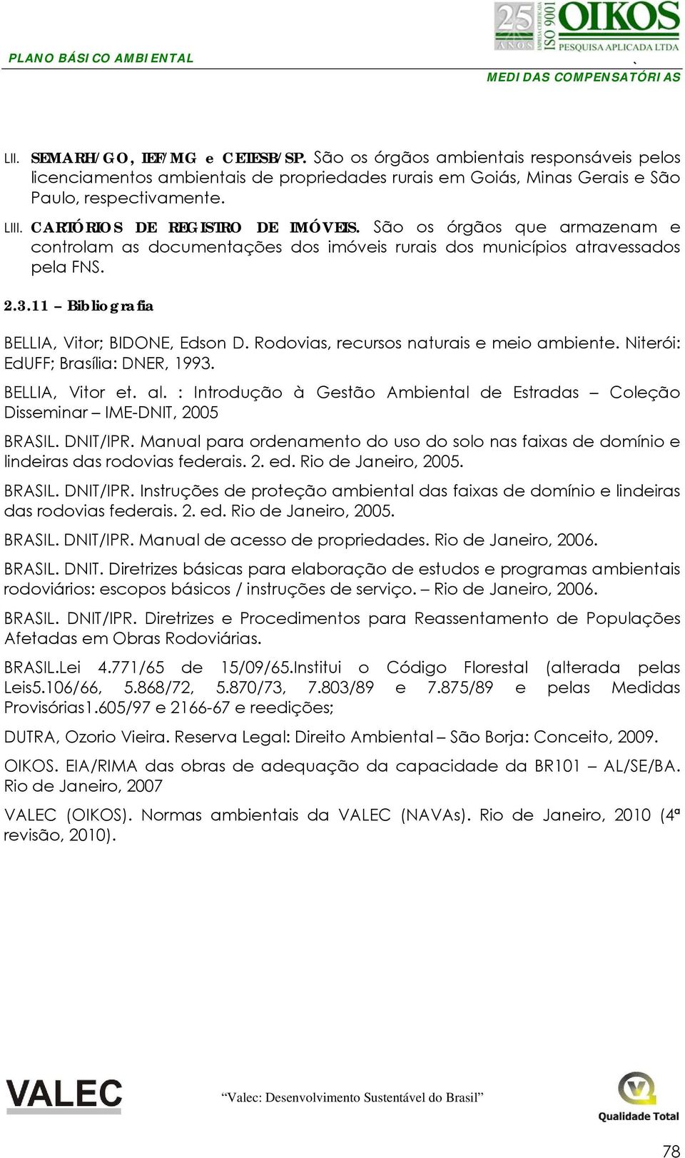 Rodovias, recursos naturais e meio ambiente. Niterói: EdUFF; Brasília: DNER, 1993. BELLIA, Vitor et. al. : Introdução à Gestão Ambiental de Estradas Coleção Disseminar IME-DNIT, 2005 BRASIL. DNIT/IPR.