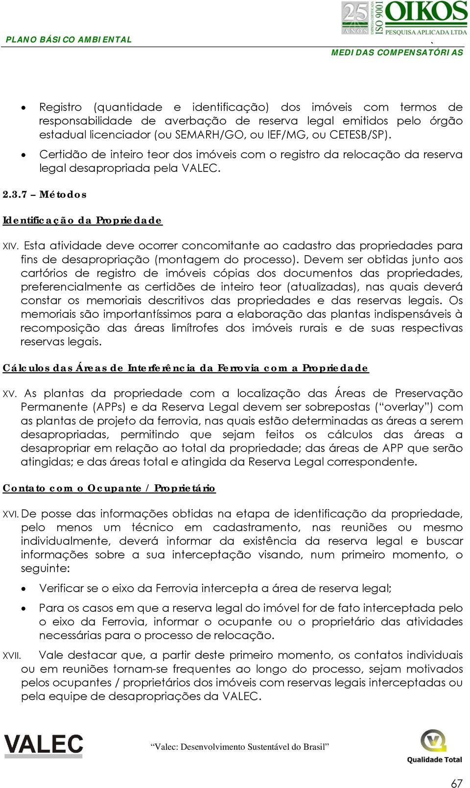 Esta atividade deve ocorrer concomitante ao cadastro das propriedades para fins de desapropriação (montagem do processo).