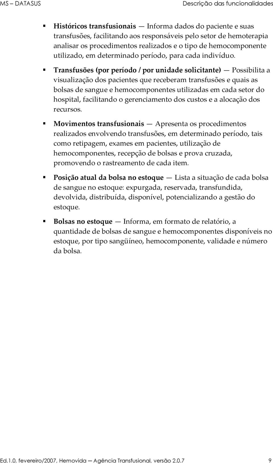 Transfusões (por período / por unidade solicitante) Possibilita a visualização dos pacientes que receberam transfusões e quais as bolsas de sangue e hemocomponentes utilizadas em cada setor do