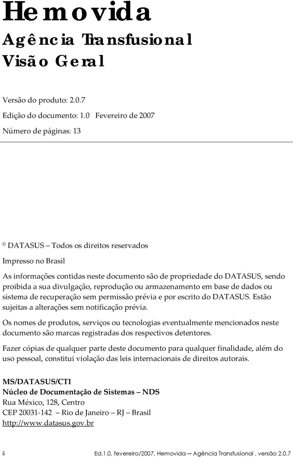 divulgação, reprodução ou armazenamento em base de dados ou sistema de recuperação sem permissão prévia e por escrito do DATASUS. Estão sujeitas a alterações sem notificação prévia.