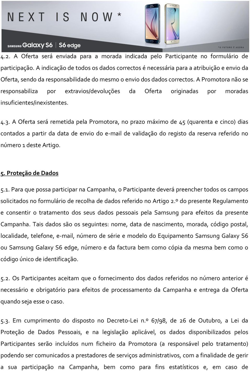 A Promotora não se responsabiliza por extravios/devoluções da Oferta originadas por moradas insuficientes/inexistentes. 4.3.