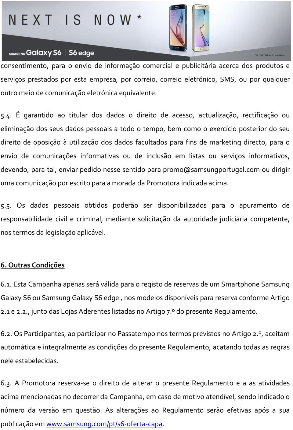 É garantido ao titular dos dados o direito de acesso, actualização, rectificação ou eliminação dos seus dados pessoais a todo o tempo, bem como o exercício posterior do seu direito de oposição à