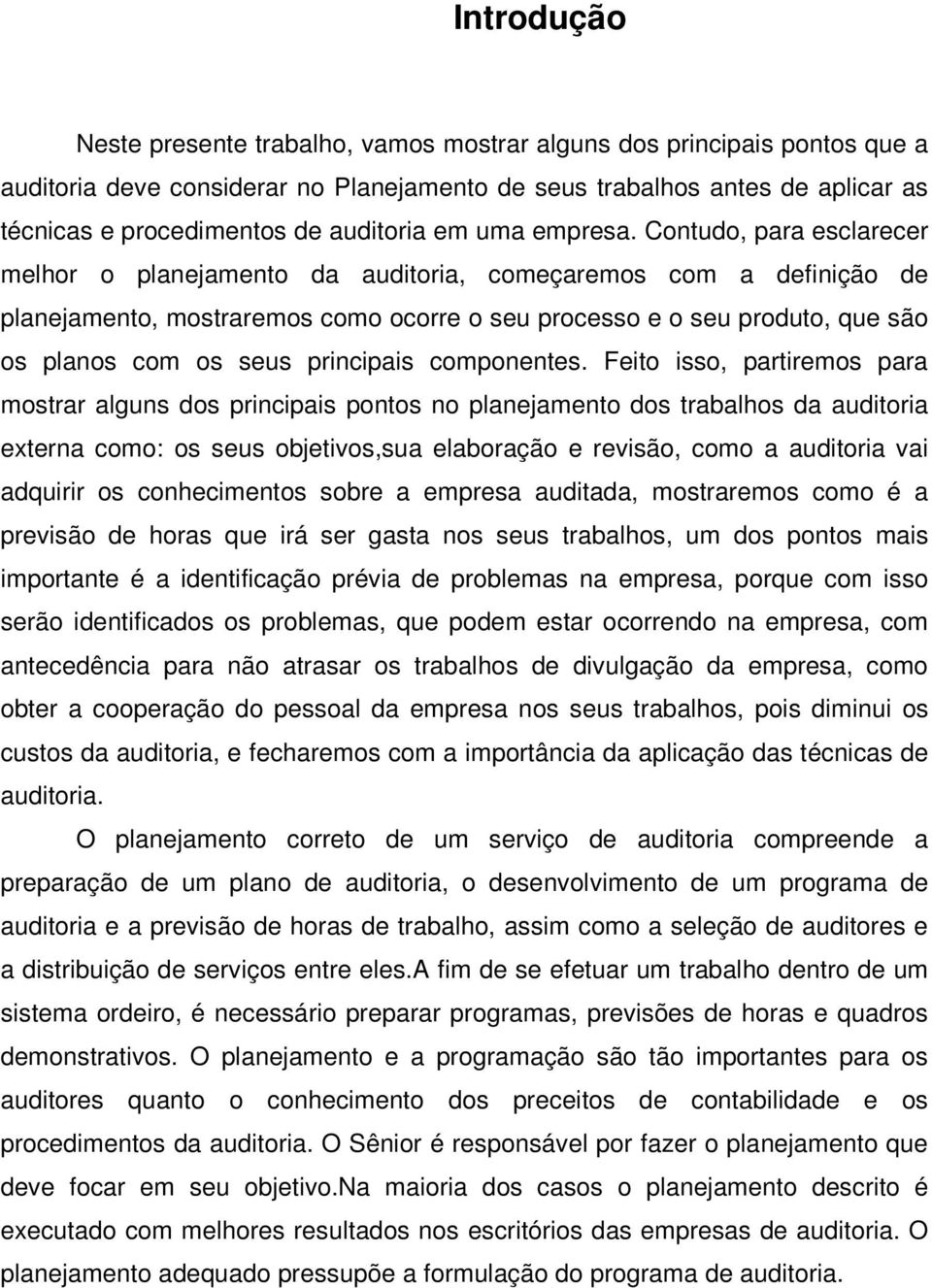 Contudo, para esclarecer melhor o planejamento da auditoria, começaremos com a definição de planejamento, mostraremos como ocorre o seu processo e o seu produto, que são os planos com os seus