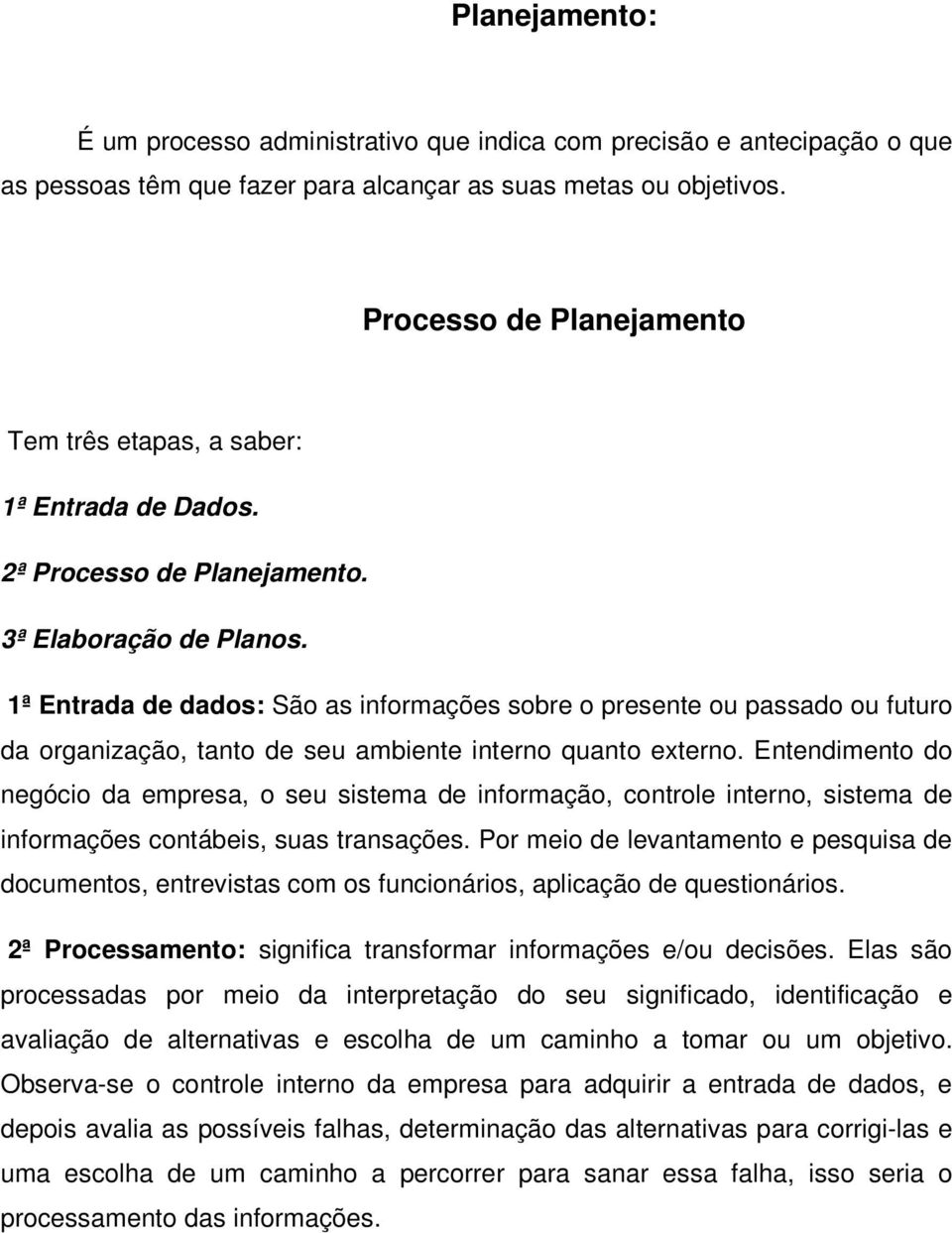 1ª Entrada de dados: São as informações sobre o presente ou passado ou futuro da organização, tanto de seu ambiente interno quanto externo.