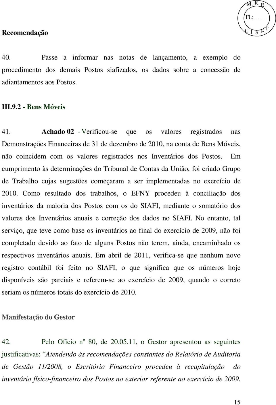 Postos. Em cumprimento às determinações do Tribunal de Contas da União, foi criado Grupo de Trabalho cujas sugestões começaram a ser implementadas no exercício de 2010.