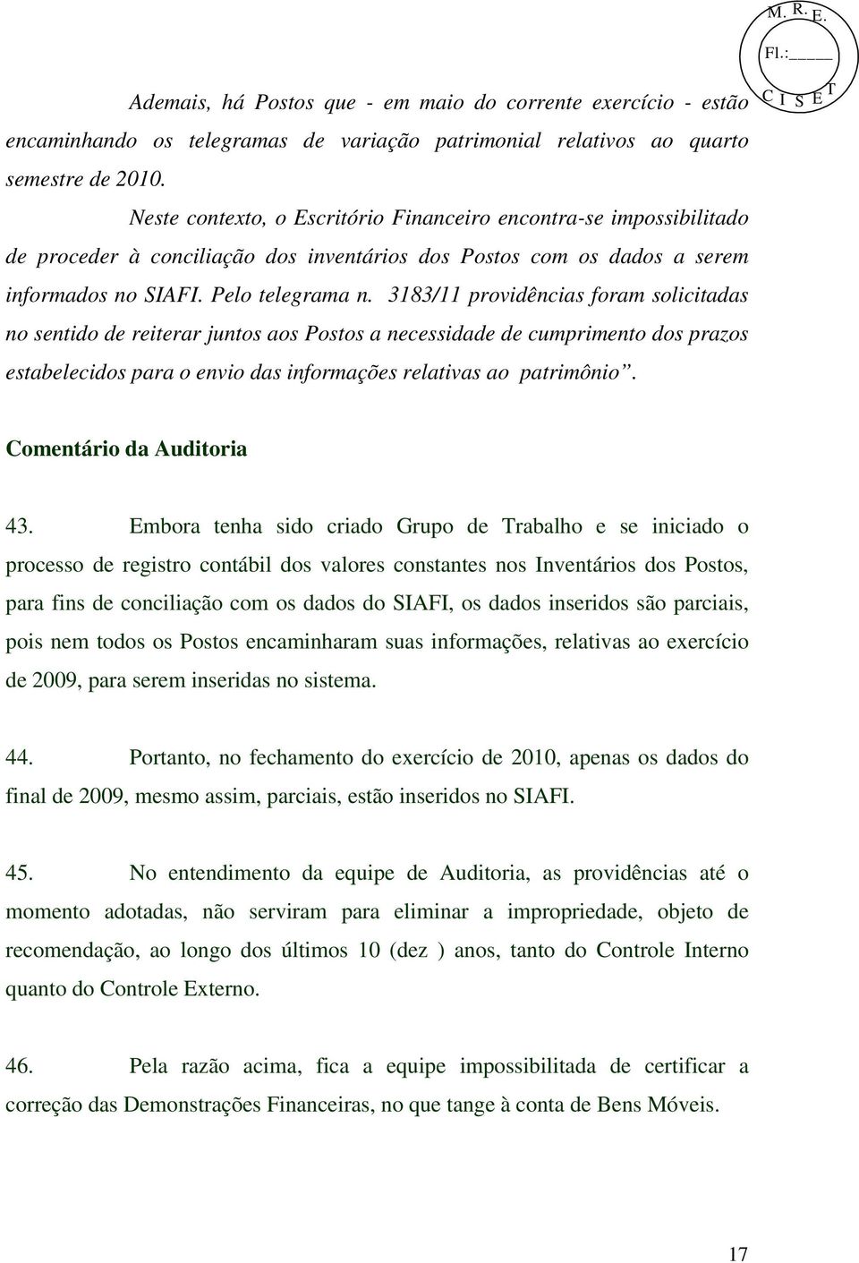 3183/11 providências foram solicitadas no sentido de reiterar juntos aos Postos a necessidade de cumprimento dos prazos estabelecidos para o envio das informações relativas ao patrimônio.