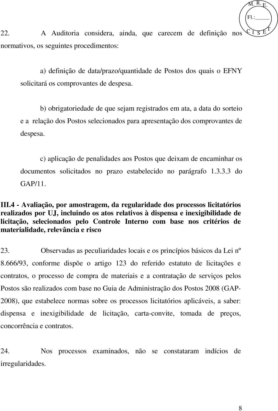 c) aplicação de penalidades aos Postos que deixam de encaminhar os documentos solicitados no prazo estabelecido no parágrafo 1.3.3.3 do GAP/11. III.