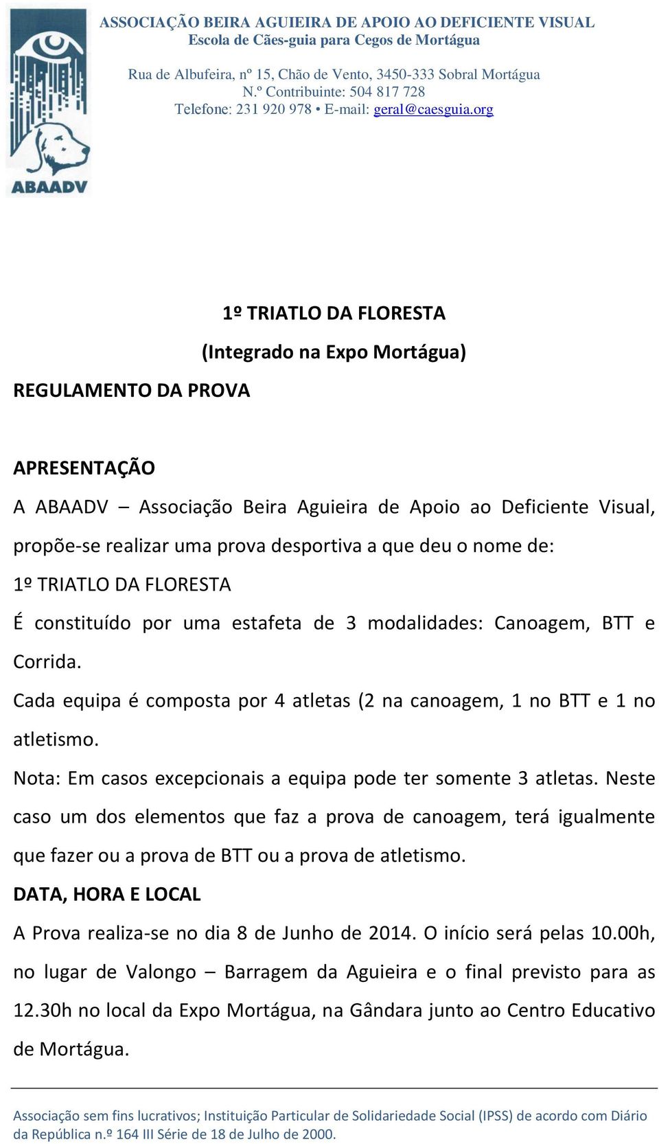 Nota: Em casos excepcionais a equipa pode ter somente 3 atletas. Neste caso um dos elementos que faz a prova de canoagem, terá igualmente que fazer ou a prova de BTT ou a prova de atletismo.