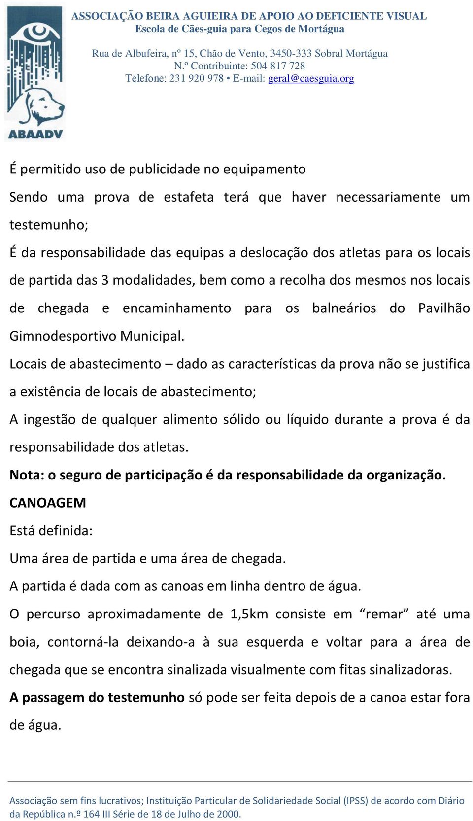 Locais de abastecimento dado as características da prova não se justifica a existência de locais de abastecimento; A ingestão de qualquer alimento sólido ou líquido durante a prova é da