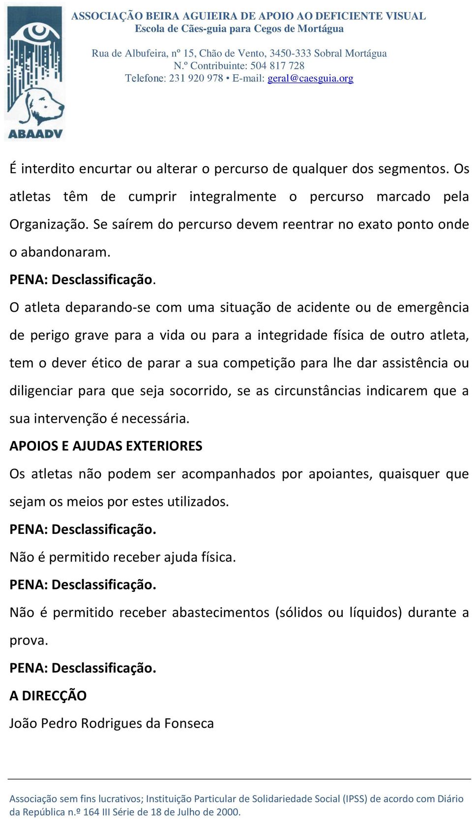 O atleta deparando-se com uma situação de acidente ou de emergência de perigo grave para a vida ou para a integridade física de outro atleta, tem o dever ético de parar a sua competição para lhe dar