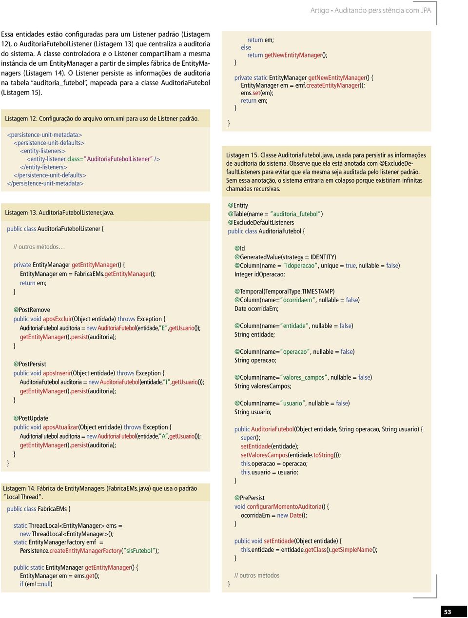 O Listener persiste as informações de auditoria na tabela auditoria_futebol, mapeada para a classe AuditoriaFutebol (Listagem 15). Listagem 12. Configuração do arquivo orm.
