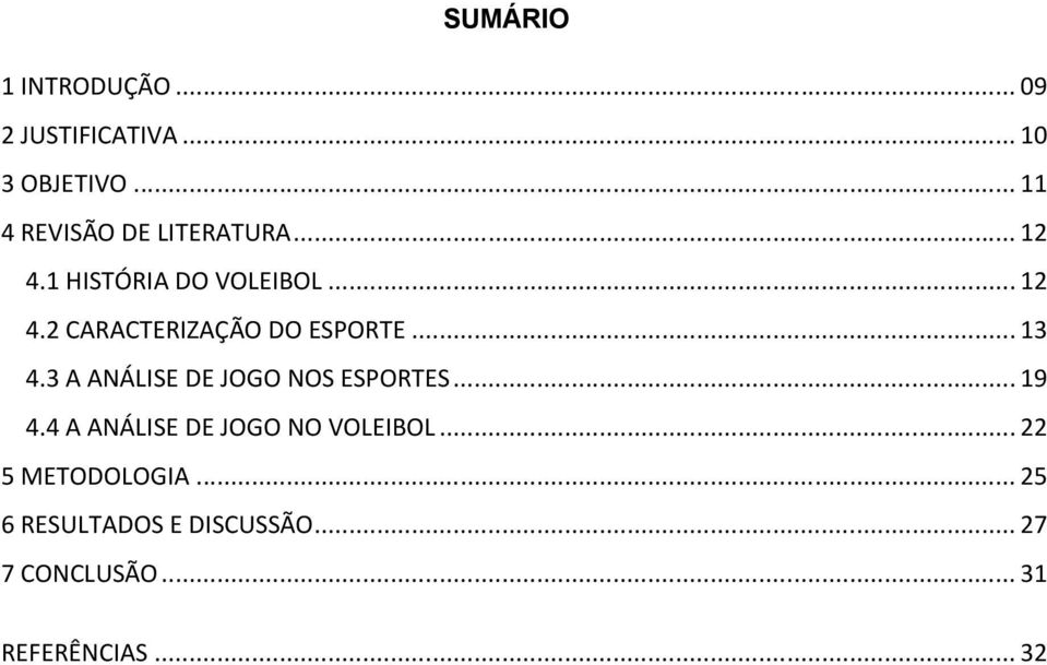 ..13 4.3 A ANÁLISE DE JOGO NOS ESPORTES...19 4.4 A ANÁLISE DE JOGO NO VOLEIBOL.