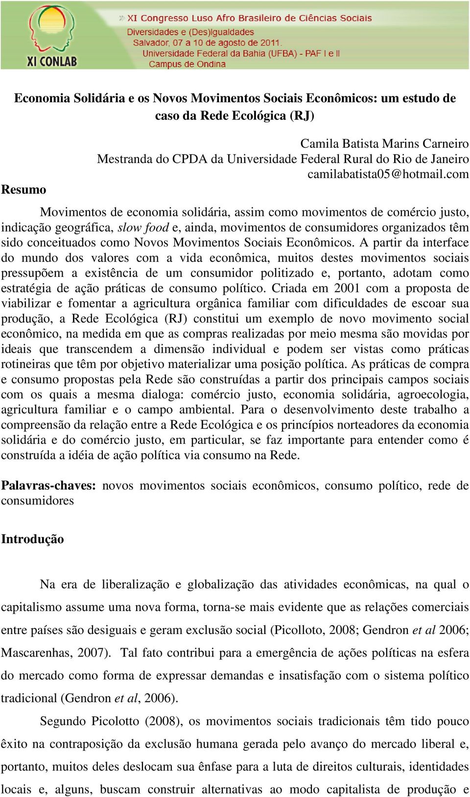 com Movimentos de economia solidária, assim como movimentos de comércio justo, indicação geográfica, slow food e, ainda, movimentos de consumidores organizados têm sido conceituados como Novos