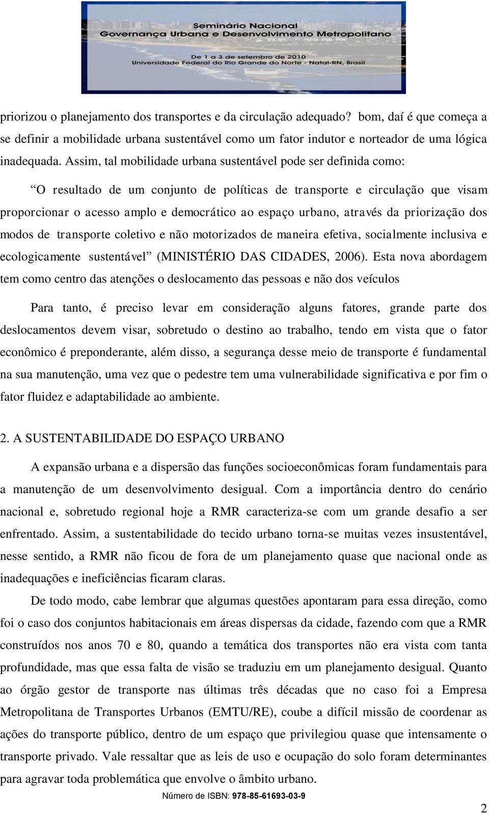 urbano, através da priorização dos modos de transporte coletivo e não motorizados de maneira efetiva, socialmente inclusiva e ecologicamente sustentável (MINISTÉRIO DAS CIDADES, 2006).