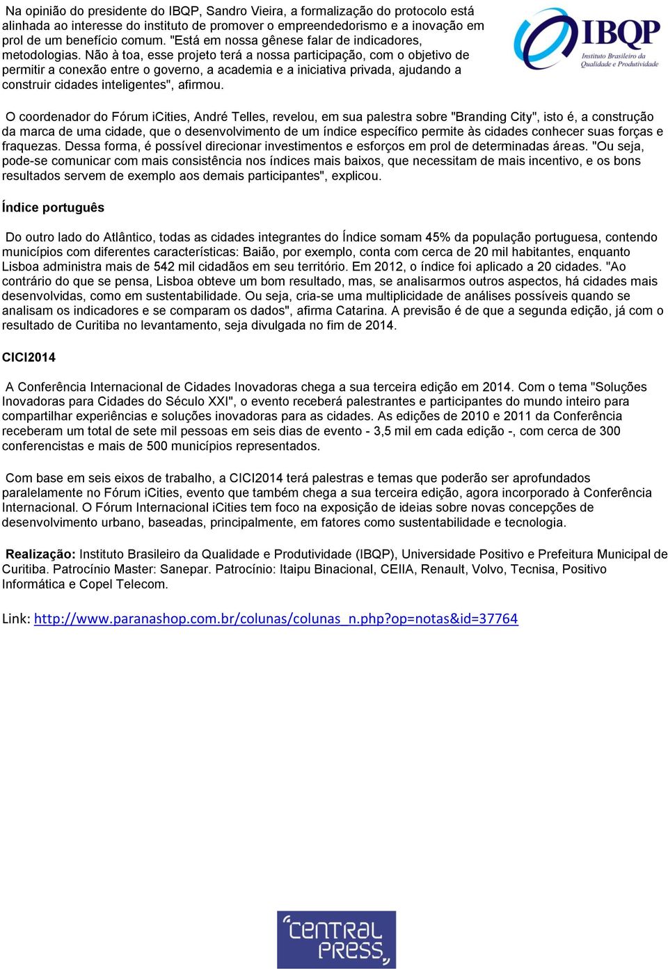 Não à toa, esse projeto terá a nossa participação, com o objetivo de permitir a conexão entre o governo, a academia e a iniciativa privada, ajudando a construir cidades inteligentes", afirmou.