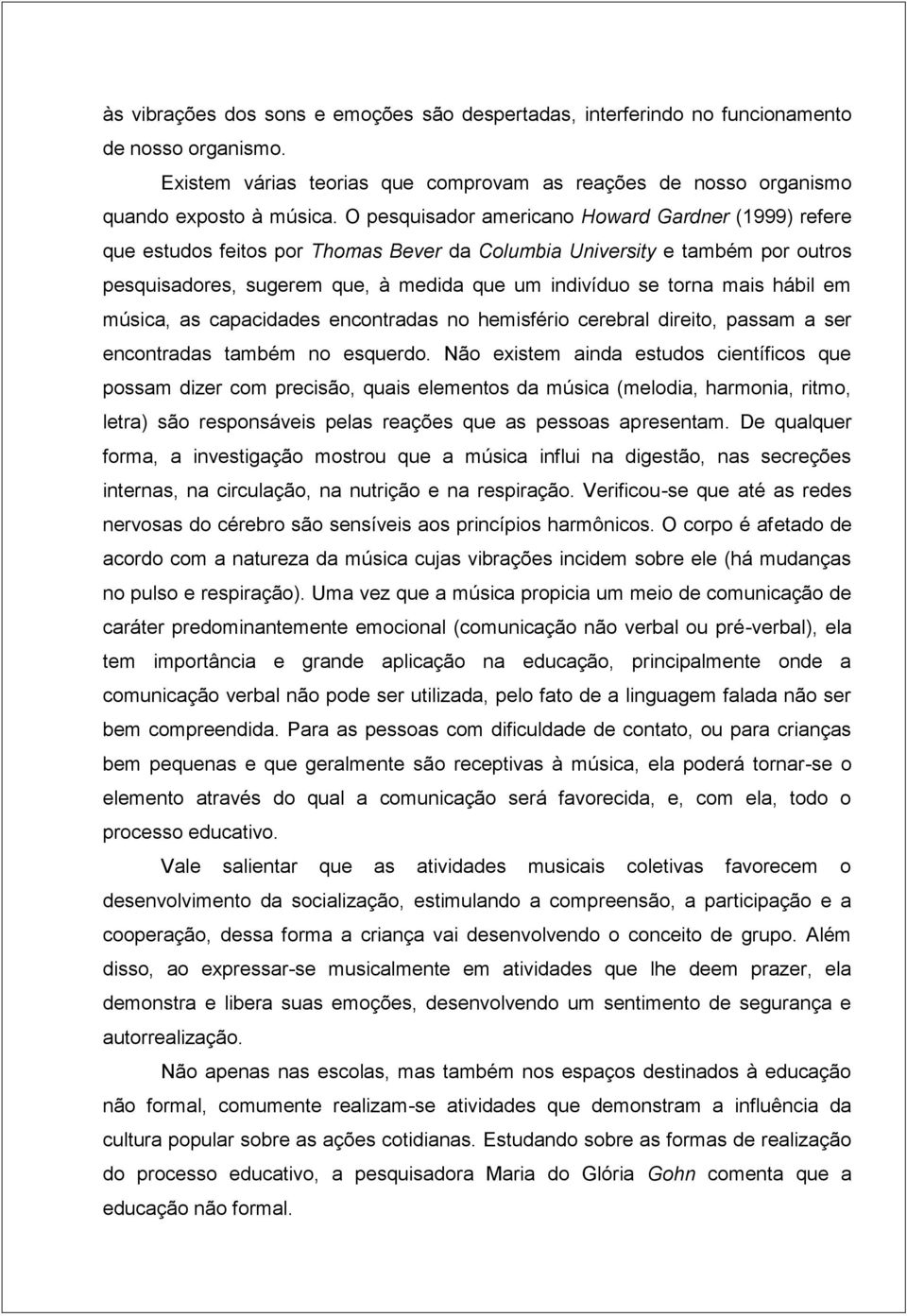 hábil em música, as capacidades encontradas no hemisfério cerebral direito, passam a ser encontradas também no esquerdo.