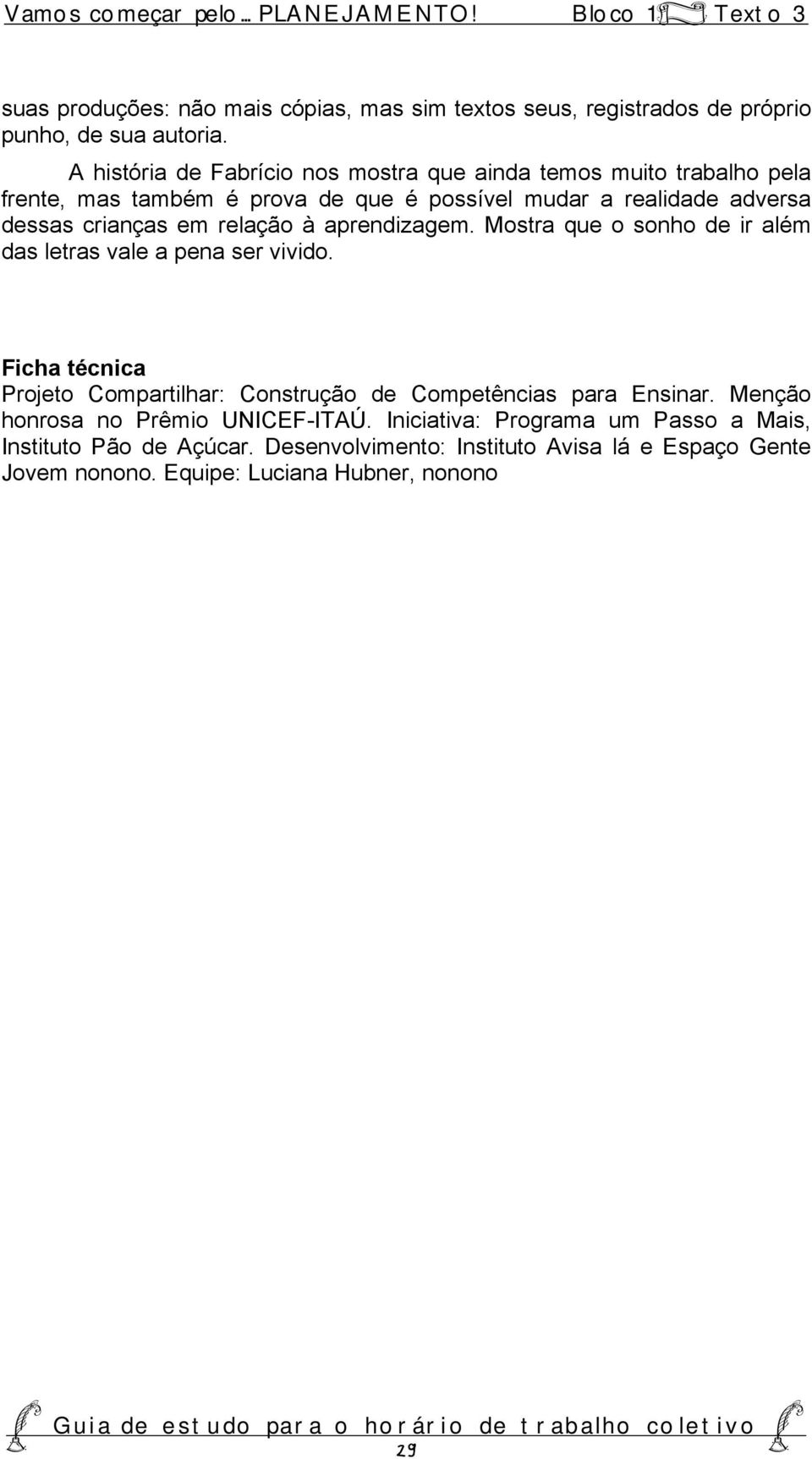 aprendizagem. Mostra que o sonho de ir além das letras vale a pena ser vivido. Ficha técnica Projeto Compartilhar: Construção de Competências para Ensinar.