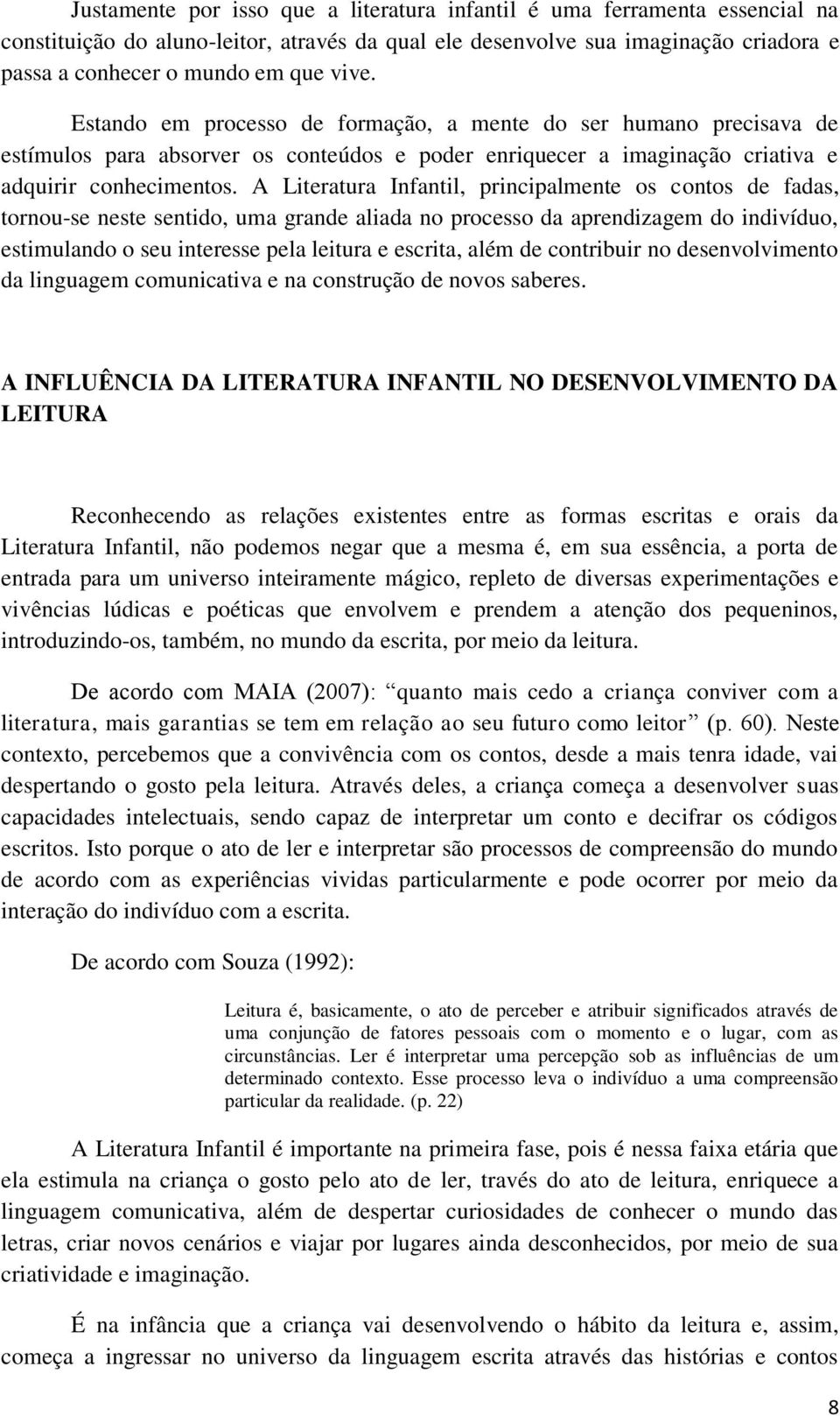 A Literatura Infantil, principalmente os contos de fadas, tornou-se neste sentido, uma grande aliada no processo da aprendizagem do indivíduo, estimulando o seu interesse pela leitura e escrita, além