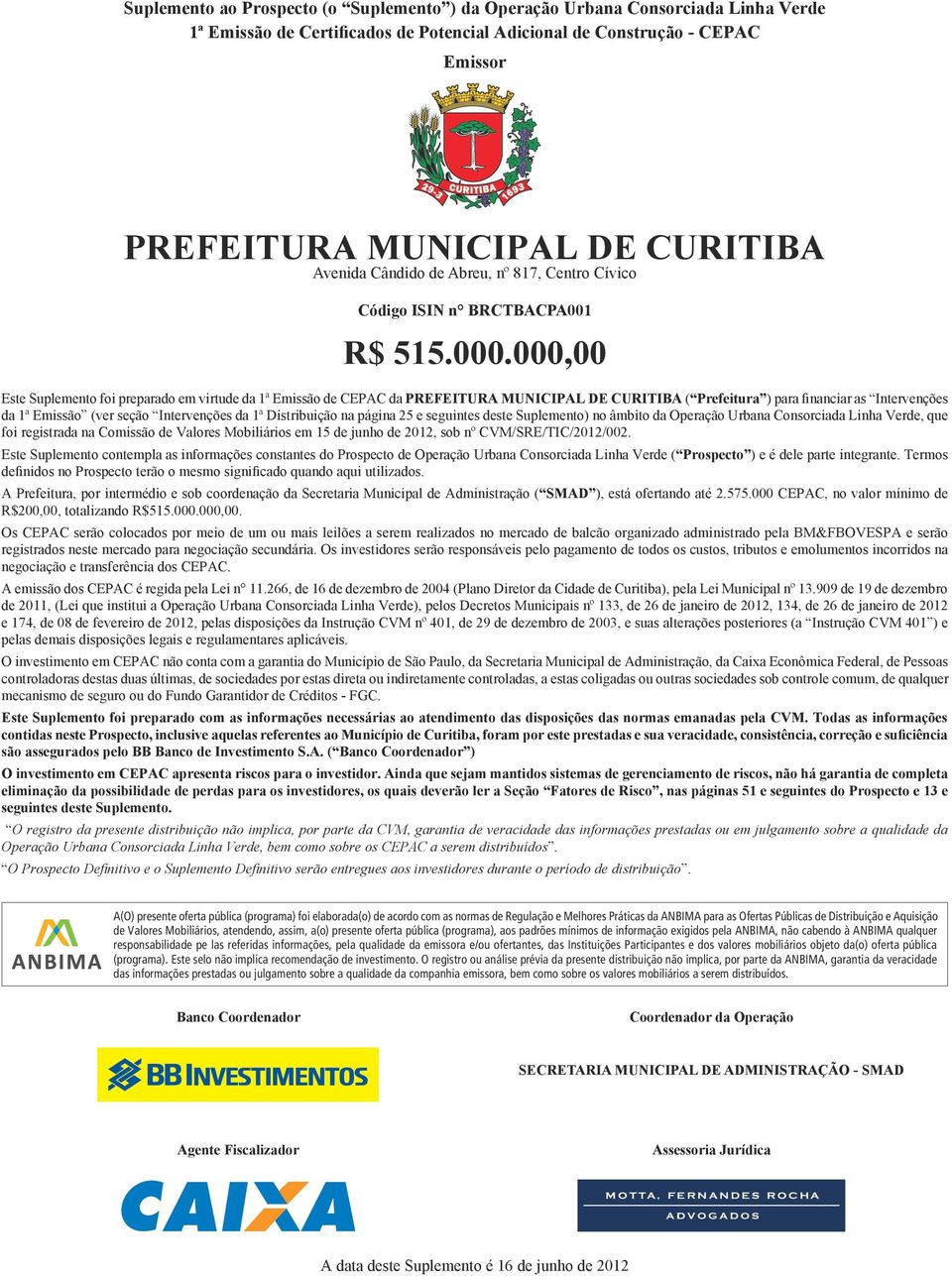 000,00 Este Suplemento foi preparado em virtude da 1ª Emissão de CEPAC da PREFEITURA MUNICIPAL DE CURITIBA ( Prefeitura ) para financiar as Intervenções da 1ª Emissão (ver seção Intervenções da 1ª