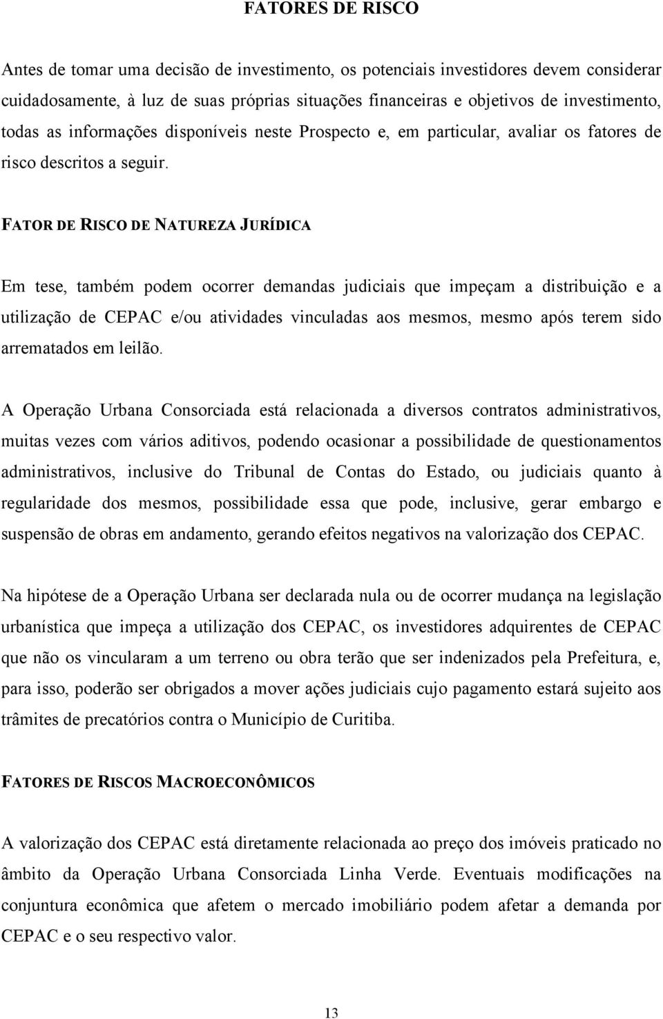 FATOR DE RISCO DE NATUREZA JURÍDICA Em tese, também podem ocorrer demandas judiciais que impeçam a distribuição e a utilização de CEPAC e/ou atividades vinculadas aos mesmos, mesmo após terem sido