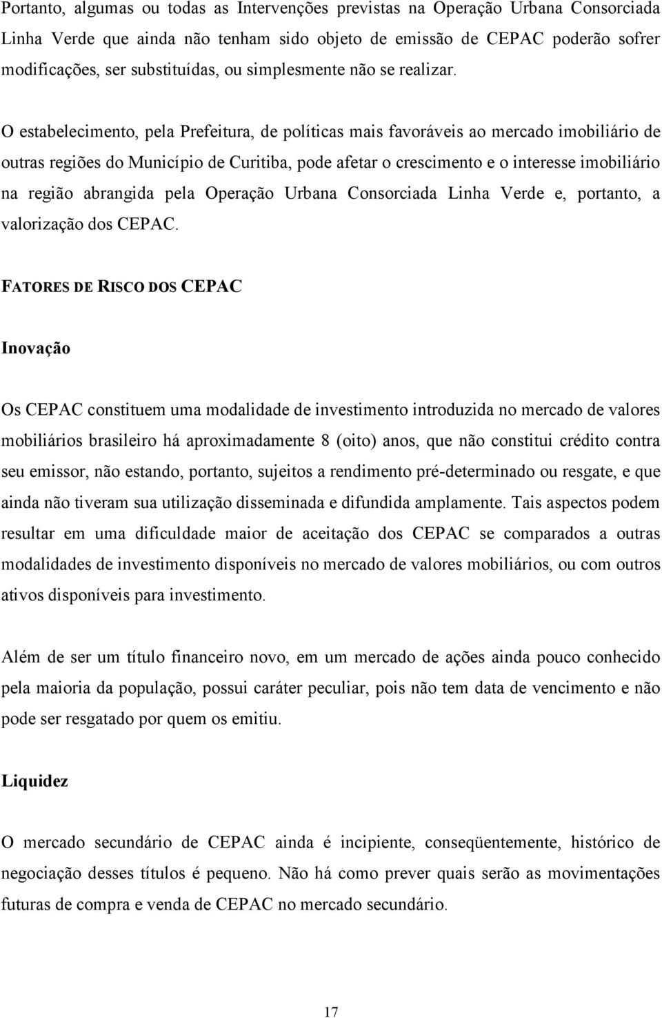 O estabelecimento, pela Prefeitura, de políticas mais favoráveis ao mercado imobiliário de outras regiões do Município de Curitiba, pode afetar o crescimento e o interesse imobiliário na região