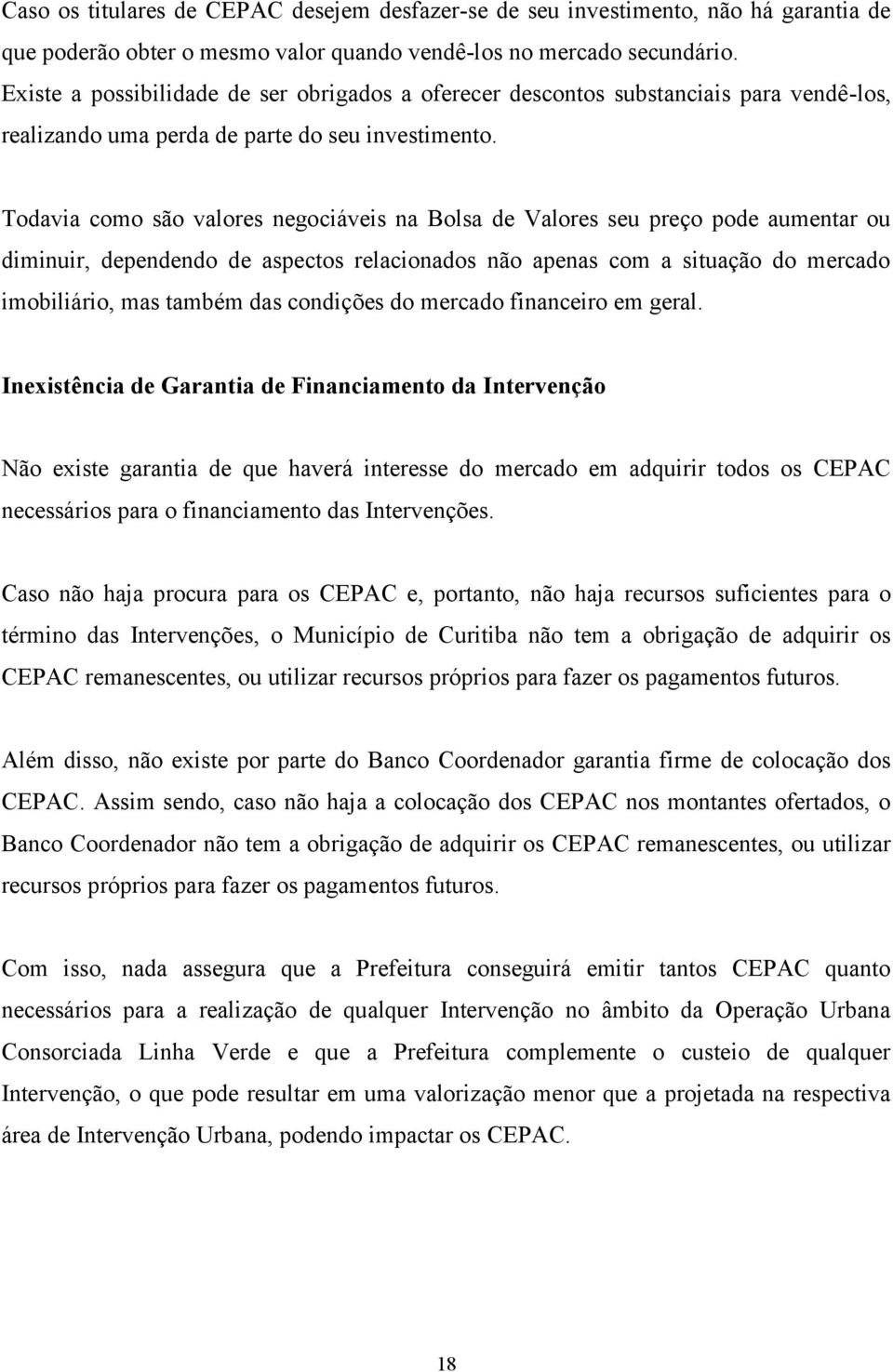 Todavia como são valores negociáveis na Bolsa de Valores seu preço pode aumentar ou diminuir, dependendo de aspectos relacionados não apenas com a situação do mercado imobiliário, mas também das