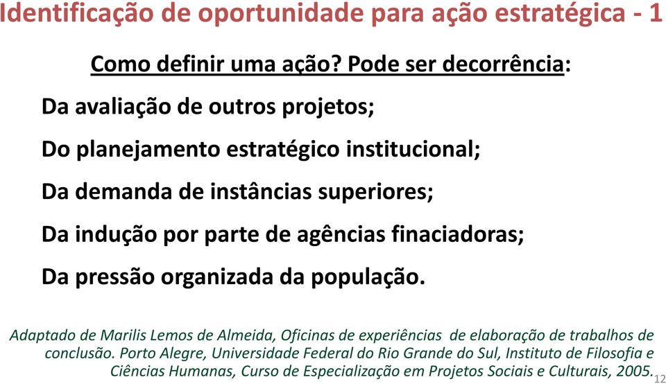 indução por parte de agências finaciadoras; Da pressão organizada da população.