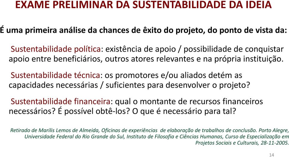 Sustentabilidade técnica: os promotores e/ou aliados detém as capacidades necessárias / suficientes para desenvolver o projeto?