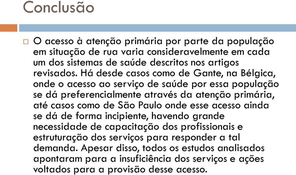 Há desde casos como de Gante, na Bélgica, onde o acesso ao serviço de saúde por essa população se dá preferencialmente através da atenção primária, até casos