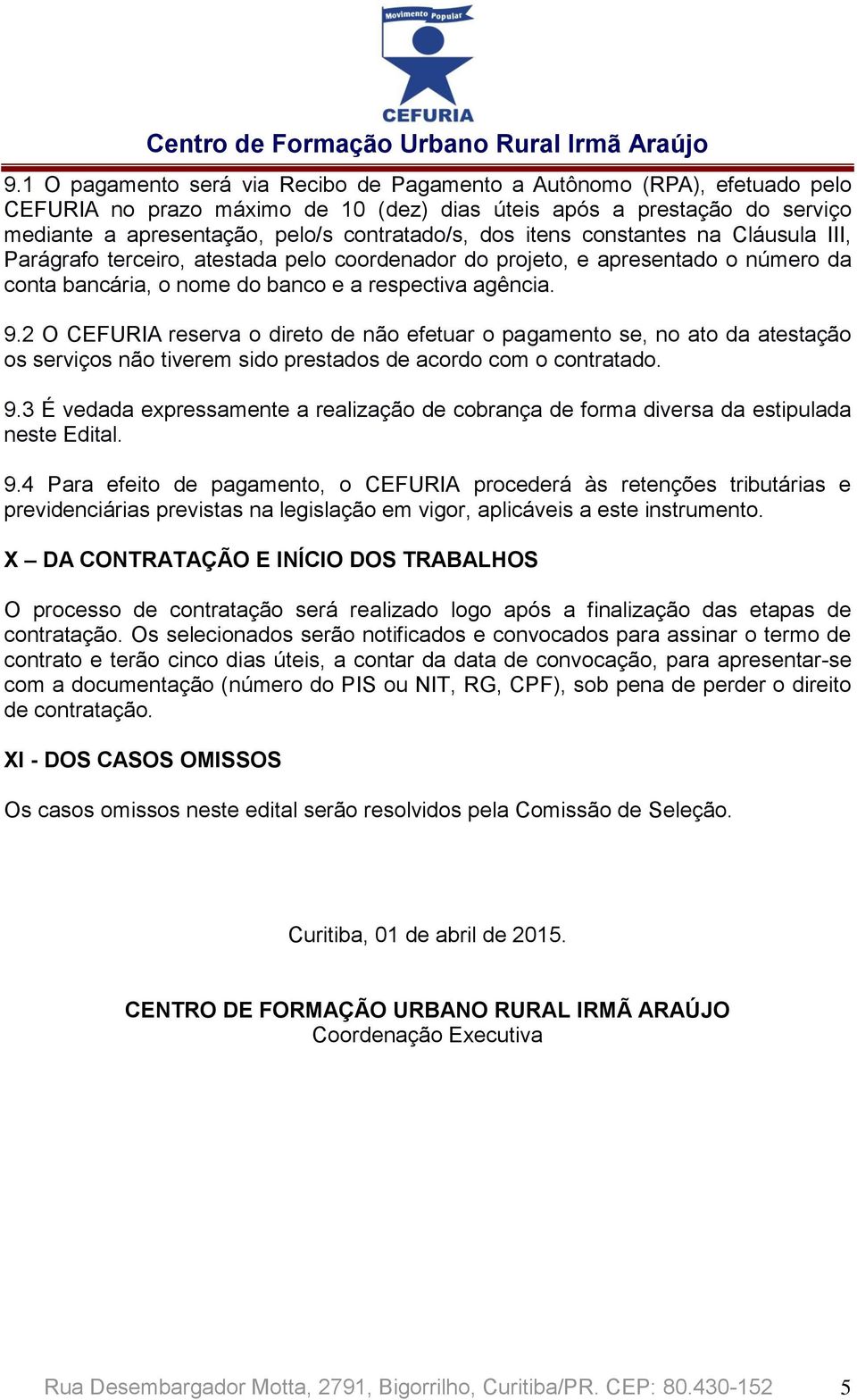 2 O CEFURIA reserva o direto de não efetuar o pagamento se, no ato da atestação os serviços não tiverem sido prestados de acordo com o contratado. 9.