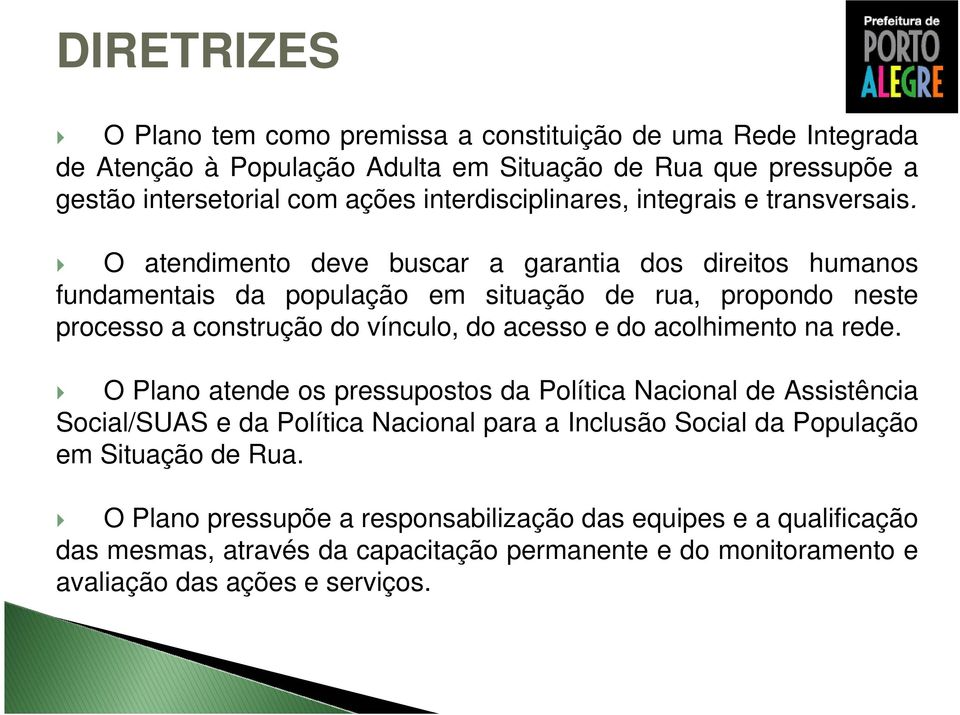 O atendimento deve buscar a garantia dos direitos humanos fundamentais da população em situação de rua, propondo neste processo a construção do vínculo, do acesso e do acolhimento