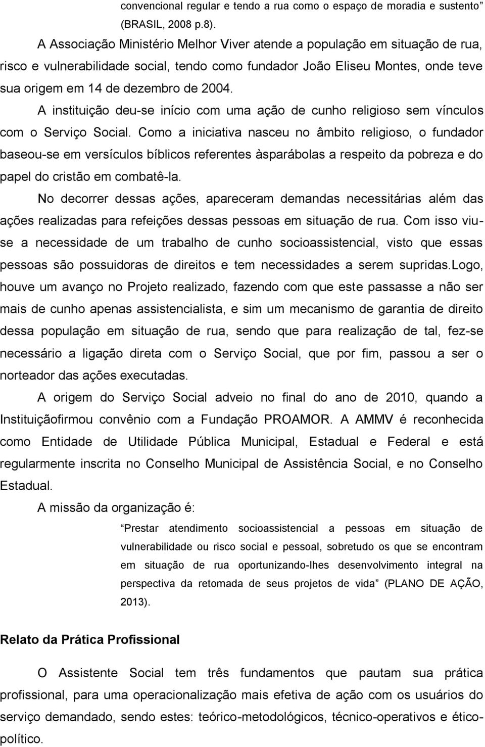 A instituição deu-se início com uma ação de cunho religioso sem vínculos com o Serviço Social.