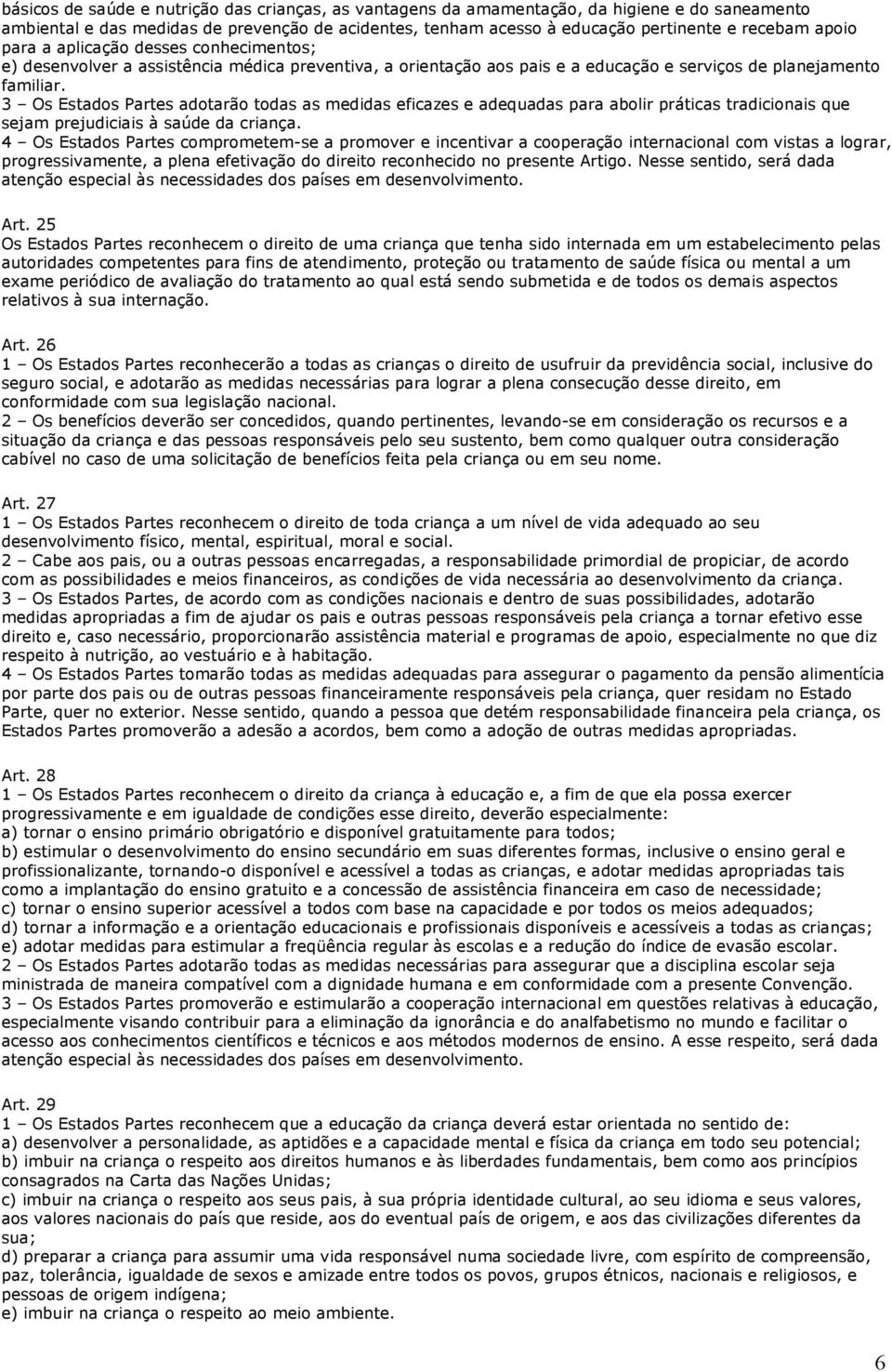 3 Os Estados Partes adotarão todas as medidas eficazes e adequadas para abolir práticas tradicionais que sejam prejudiciais à saúde da criança.