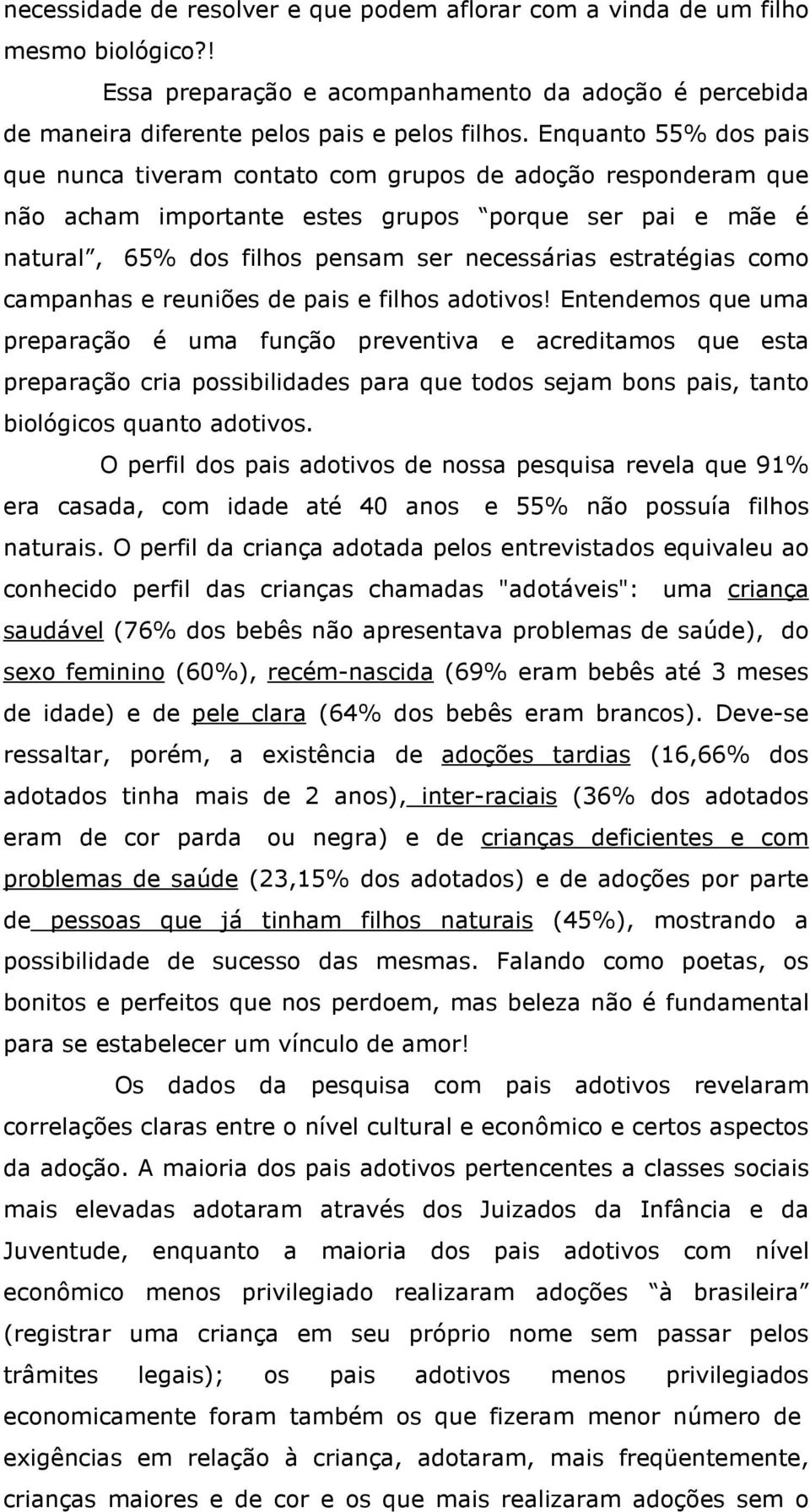 estratégias como campanhas e reuniões de pais e filhos adotivos!