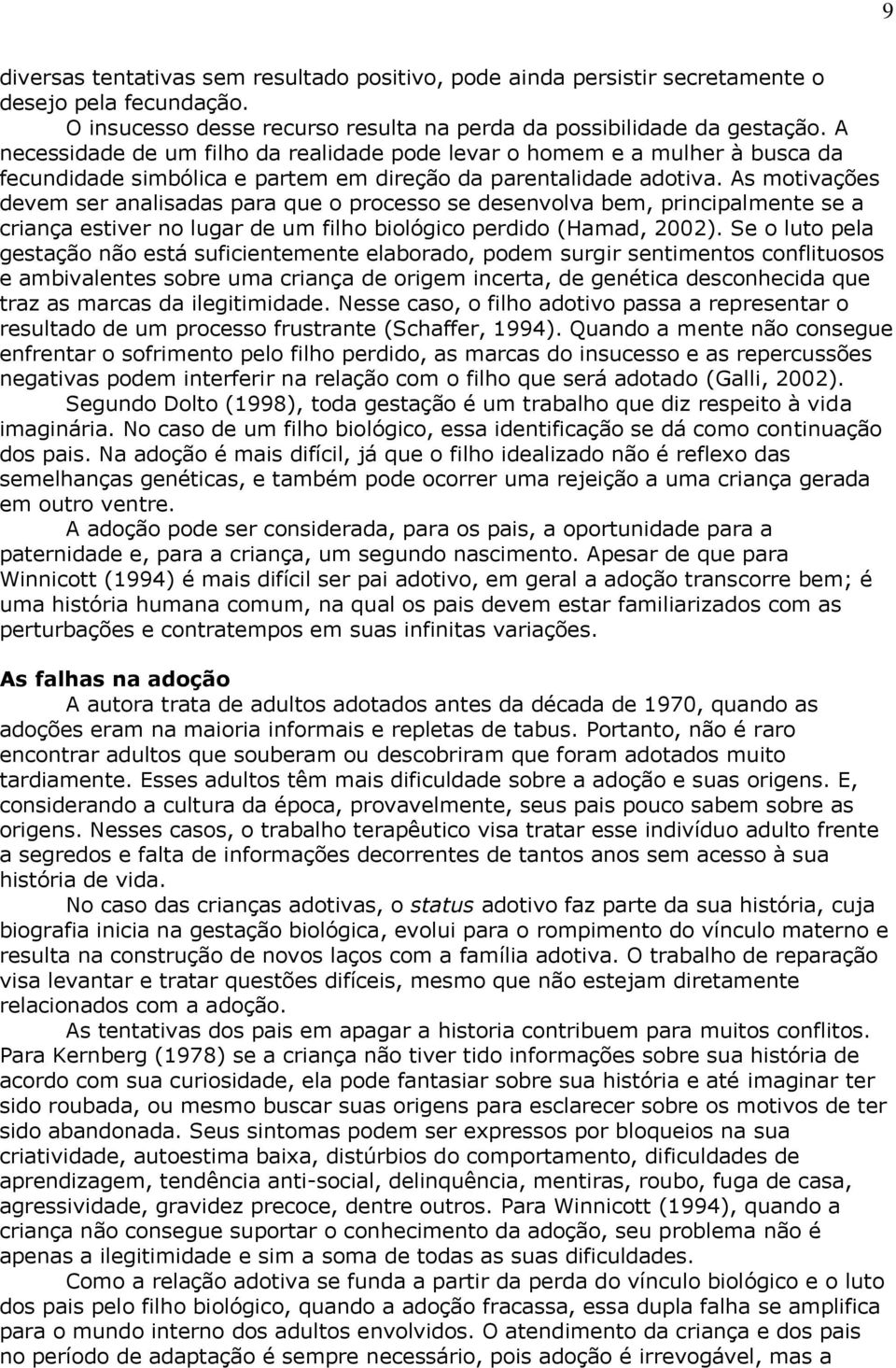 As motivações devem ser analisadas para que o processo se desenvolva bem, principalmente se a criança estiver no lugar de um filho biológico perdido (Hamad, 2002).