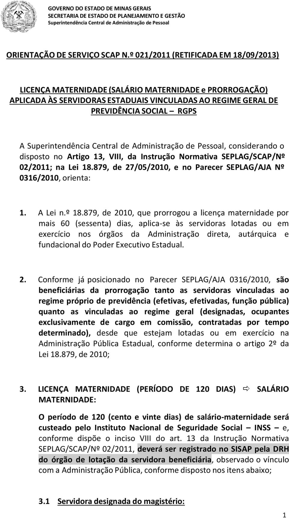 disposto no Artigo 13, VIII, da Instrução Normativa SEPLAG/SCAP/Nº 02/2011; na Lei 18.879, de 27/05/2010, e no Parecer SEPLAG/AJA Nº 0316/2010, orienta: 1. A Lei n.º 18.