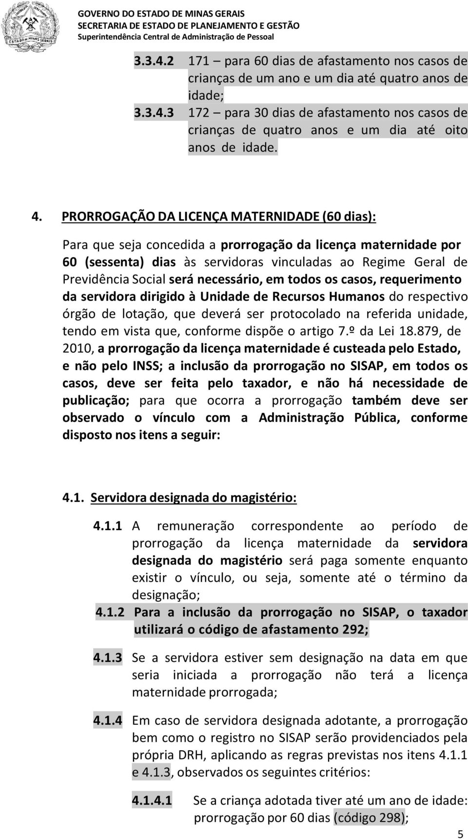 será necessário, em todos os casos, requerimento da servidora dirigido à Unidade de Recursos Humanos do respectivo órgão de lotação, que deverá ser protocolado na referida unidade, tendo em vista