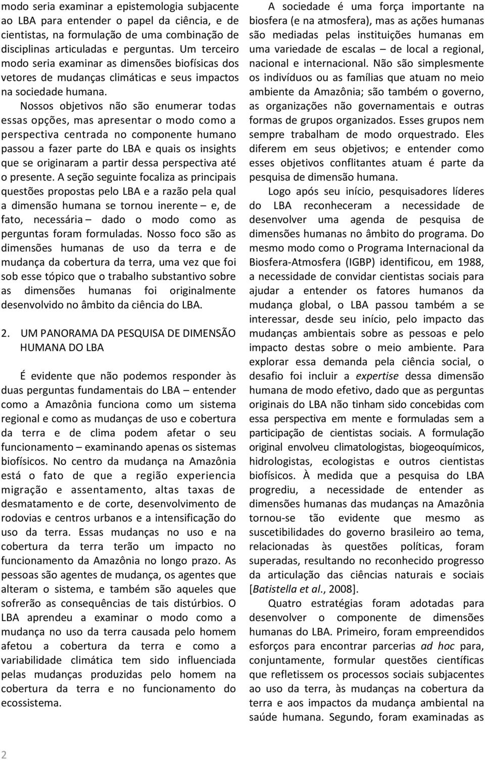 Nossos objetivos não são enumerar todas essas opções, mas apresentar o modo como a perspectiva centrada no componente humano passou a fazer parte do LBA e quais os insights que se originaram a partir