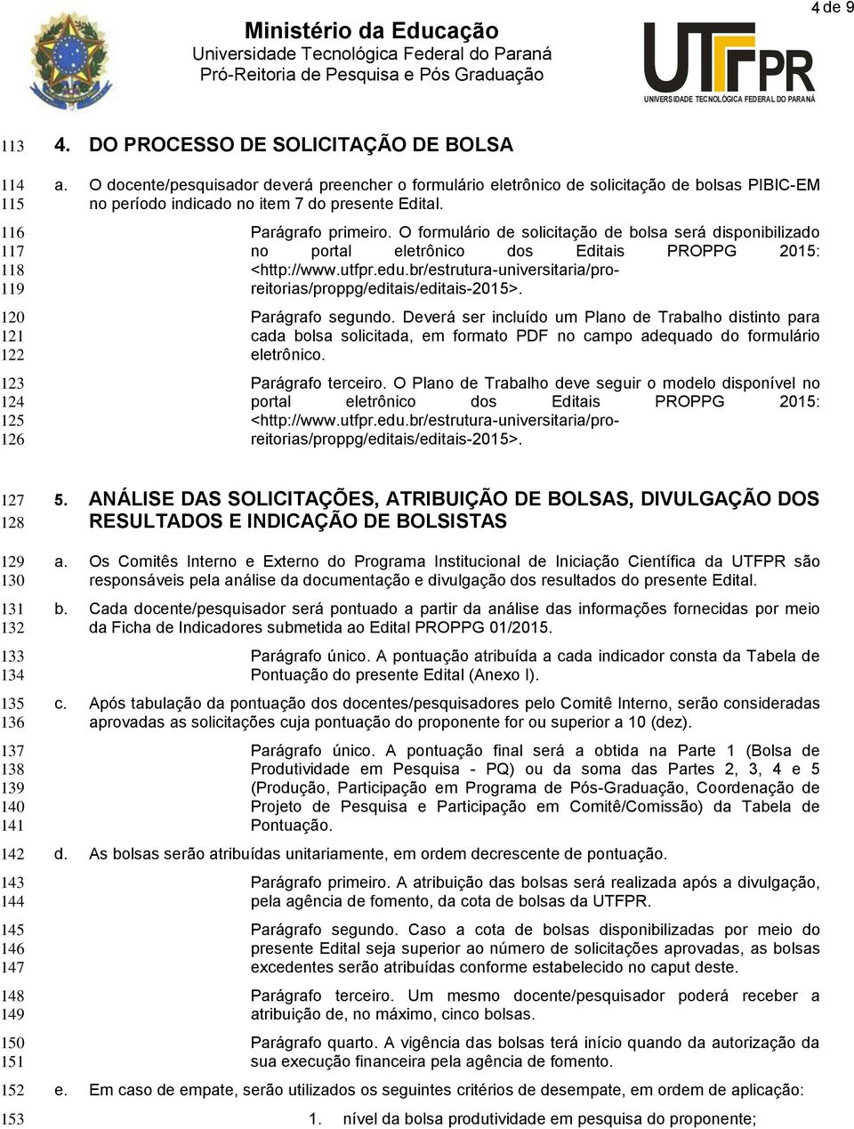 O formulário de solicitação de bolsa será disponibilizado no portal eletrônico dos Editais OPPG 2015: <http://www.utfpr.edu.br/estrutura-universitaria/proreitorias/proppg/editais/editais-2015>.