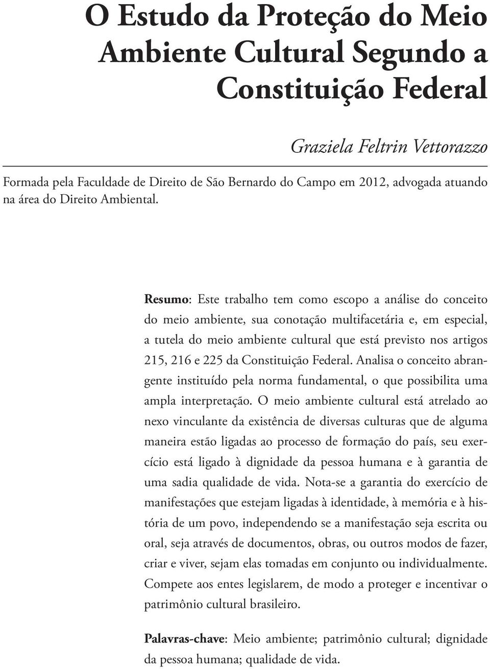 Resumo: Este trabalho tem como escopo a análise do conceito do meio ambiente, sua conotação multifacetária e, em especial, a tutela do meio ambiente cultural que está previsto nos artigos 215, 216 e