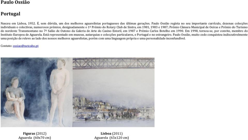 Câmara Municipal de Oeiras e Prémio do Turismo do nordeste Transmontano no 7º Salão de Outono da Galeria de Arte do Casino Estoril, em 1987 e Prémio Carlos Botelho em 1990.