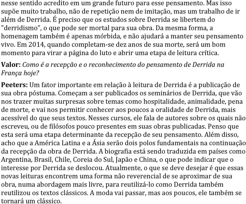 Da mesma forma, a homenagem também é apenas mórbida, e não ajudará a manter seu pensamento vivo.