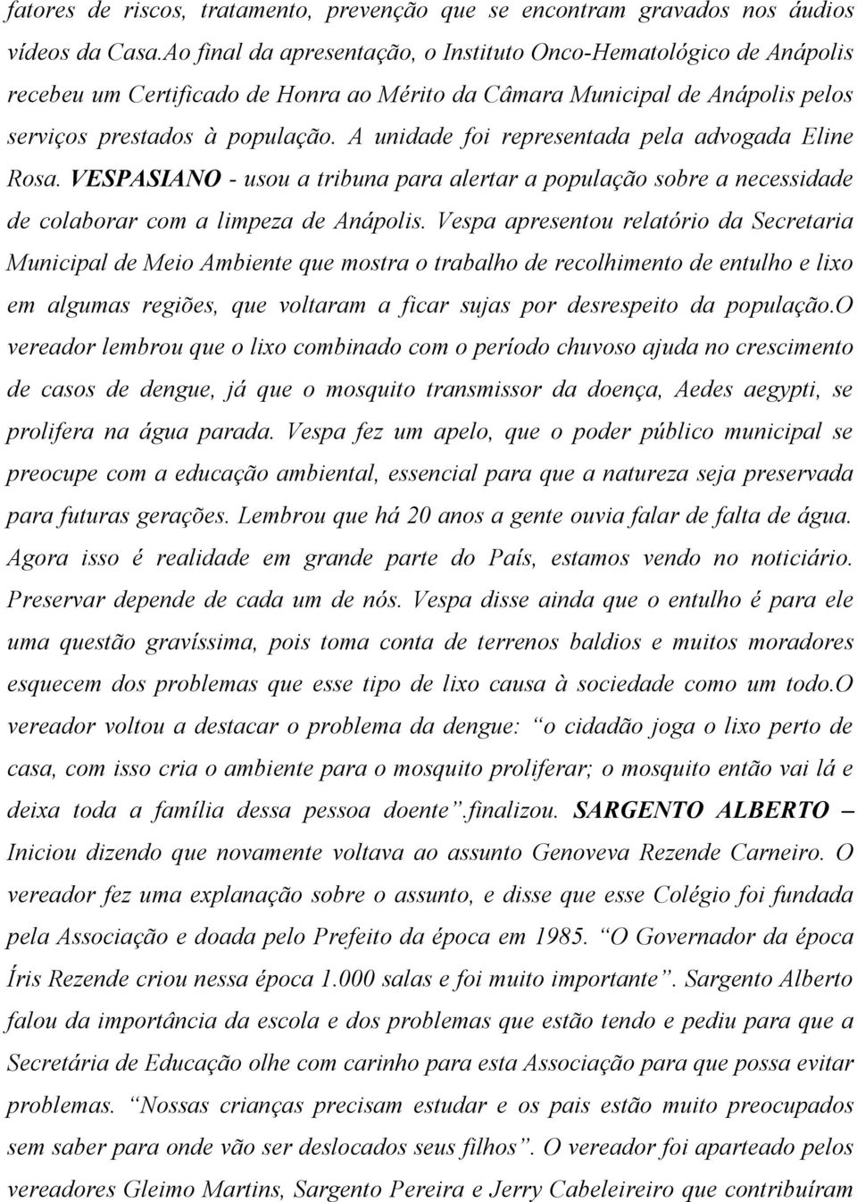 A unidade foi representada pela advogada Eline Rosa. VESPASIANO - usou a tribuna para alertar a população sobre a necessidade de colaborar com a limpeza de Anápolis.