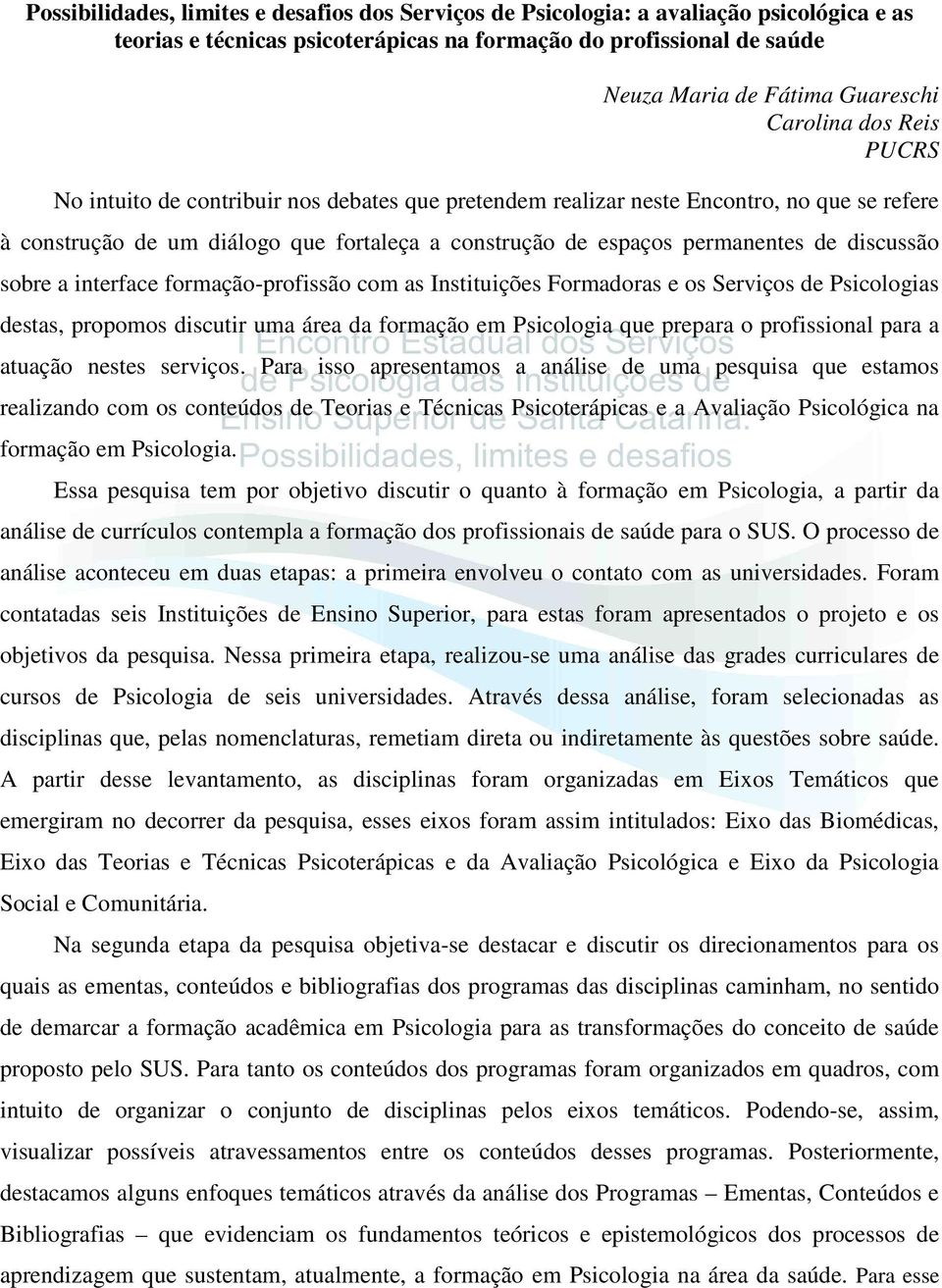 discussão sobre a interface formação-profissão com as Instituições Formadoras e os Serviços de Psicologias destas, propomos discutir uma área da formação em Psicologia que prepara o profissional para