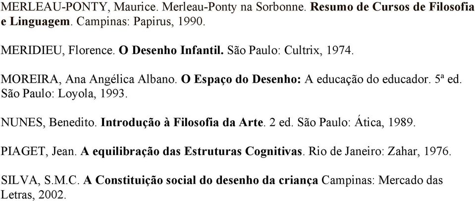 São Paulo: Loyola, 1993. NUNES, Benedito. Introdução à Filosofia da Arte. 2 ed. São Paulo: Ática, 1989. PIAGET, Jean.