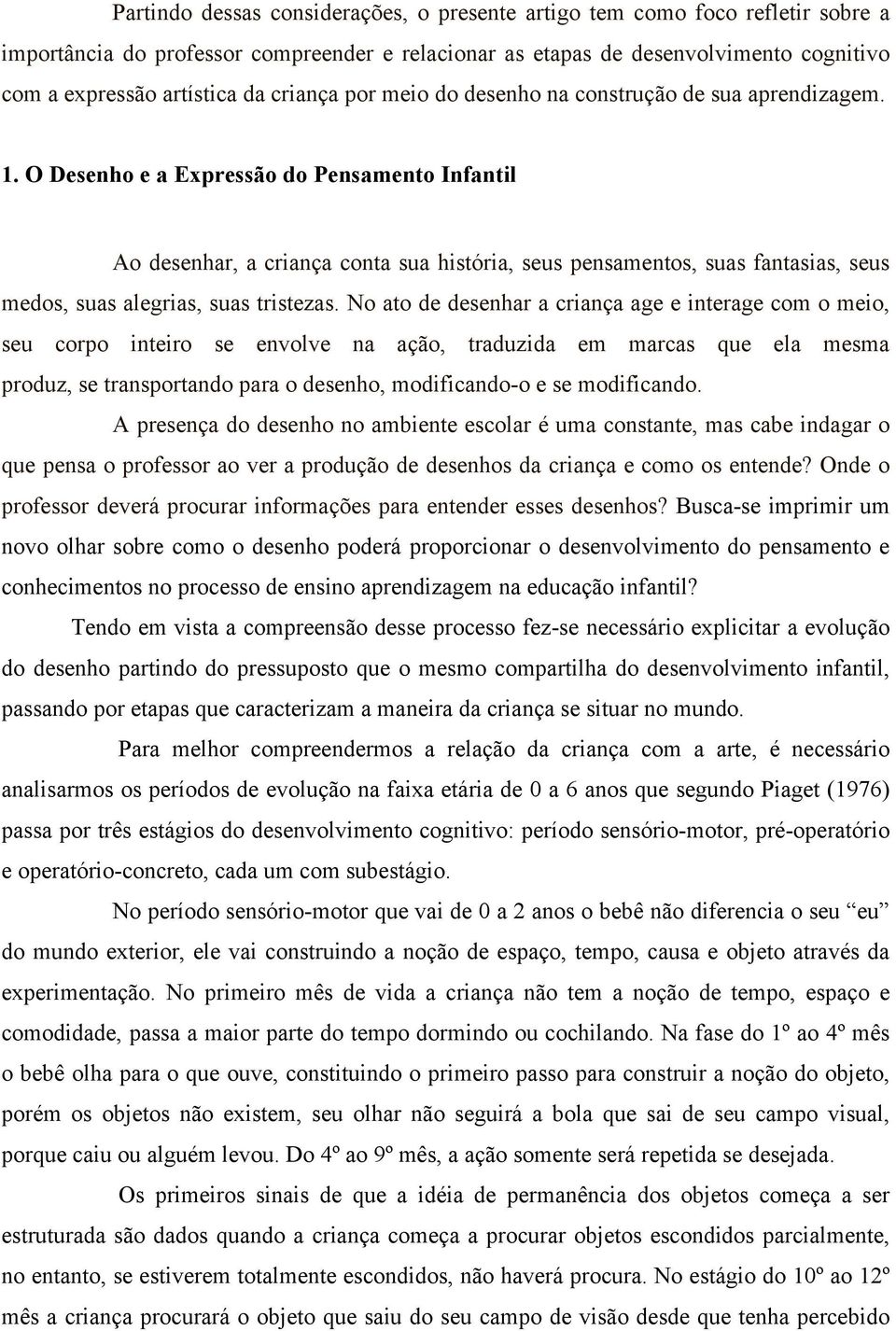 O Desenho e a Expressão do Pensamento Infantil Ao desenhar, a criança conta sua história, seus pensamentos, suas fantasias, seus medos, suas alegrias, suas tristezas.